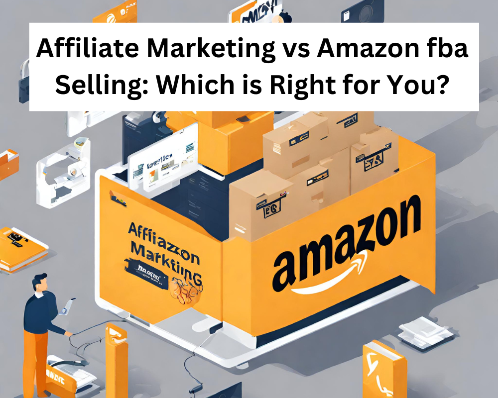 Affiliate Marketing vs Amazon fba Selling: Which is Right for You?